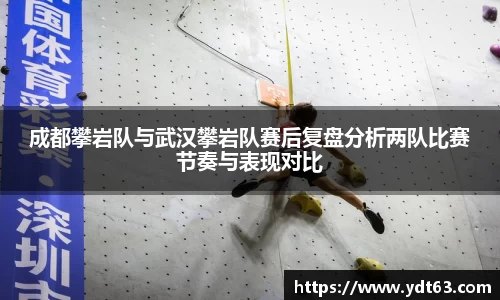 成都攀岩队与武汉攀岩队赛后复盘分析两队比赛节奏与表现对比