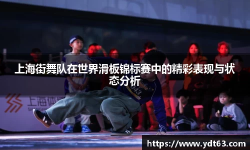 上海街舞队在世界滑板锦标赛中的精彩表现与状态分析