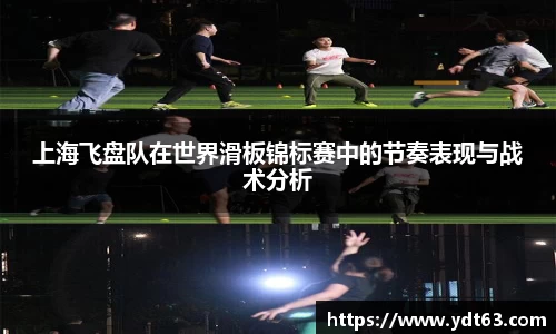 上海飞盘队在世界滑板锦标赛中的节奏表现与战术分析