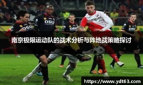 南京极限运动队的战术分析与阵地战策略探讨