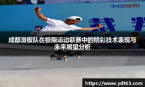 成都滑板队在极限运动联赛中的精彩技术表现与未来展望分析