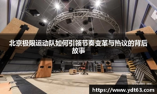 北京极限运动队如何引领节奏变革与热议的背后故事
