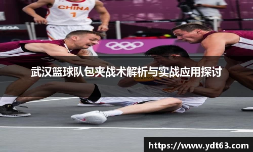 武汉篮球队包夹战术解析与实战应用探讨