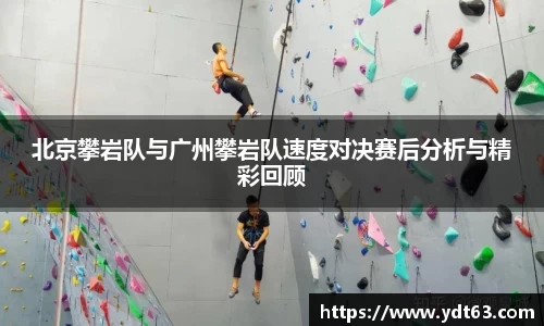 北京攀岩队与广州攀岩队速度对决赛后分析与精彩回顾